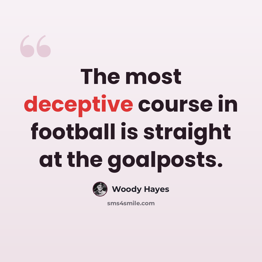 “The most deceptive course in football is straight at the goalposts.” quote by Woody Hayes