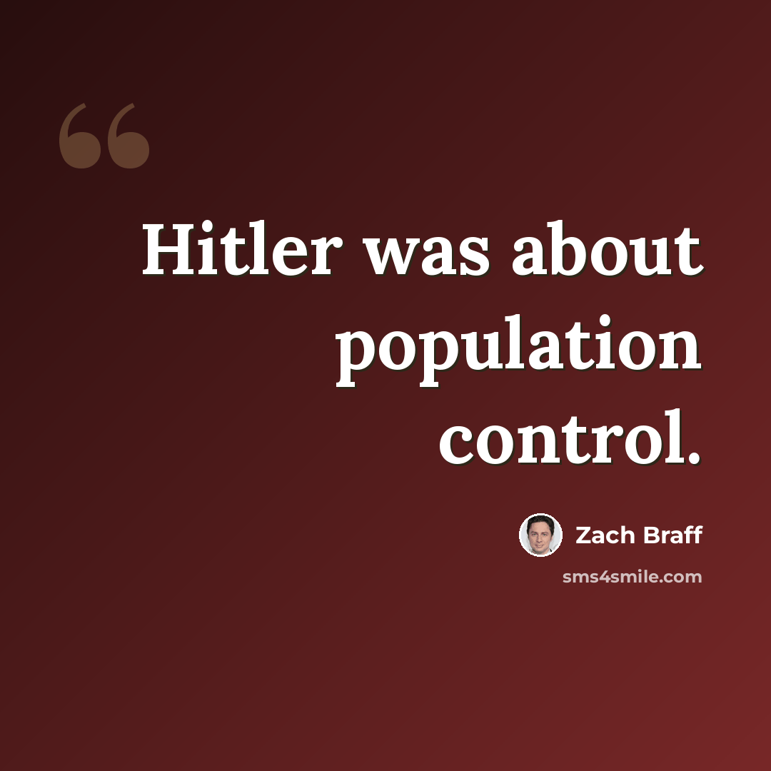 “Hitler was about population control.” quote by Zach Braff