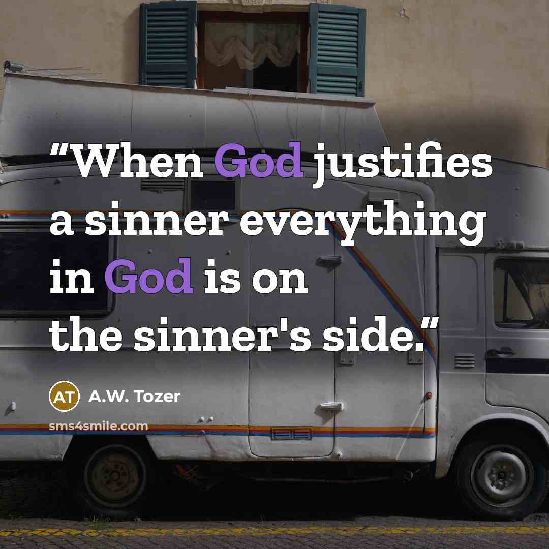 “When God justifies a sinner everything in God is on the sinner's side.” quote by A.W. Tozer
