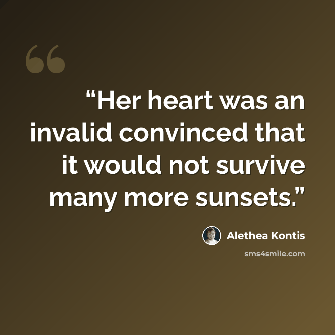 “Her heart was an invalid convinced that it would not survive many more sunsets.” quote by Alethea Kontis