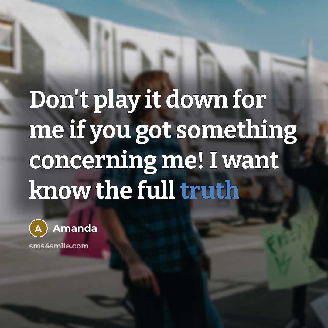 “Don't play it down for me if you got something concerning me! I want know the full truth” quote by Amanda