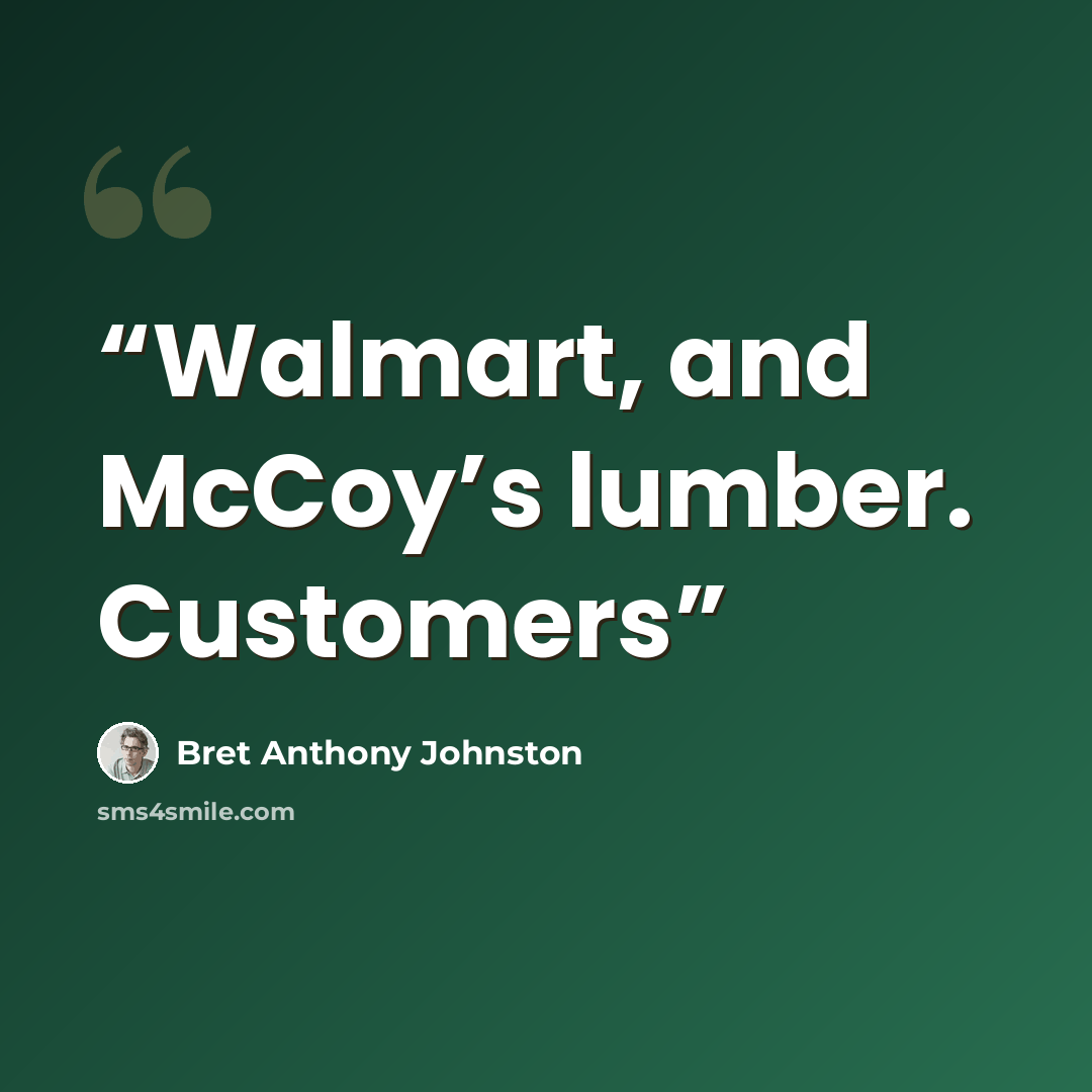 “Walmart, and McCoy’s lumber. Customers” quote by Bret Anthony Johnston
