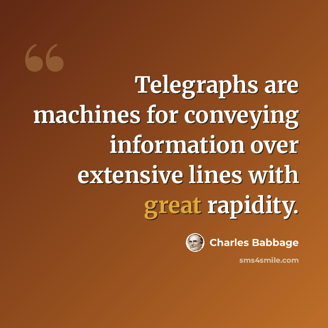“Telegraphs are machines for conveying information over extensive lines with great rapidity.” quote by Charles Babbage