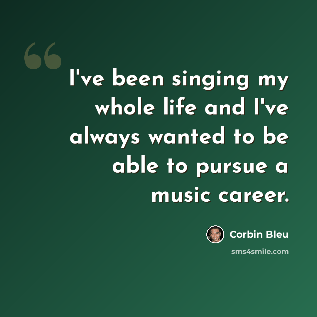 “I've been singing my whole life and I've always wanted to be able to pursue a music career.” quote by Corbin Bleu