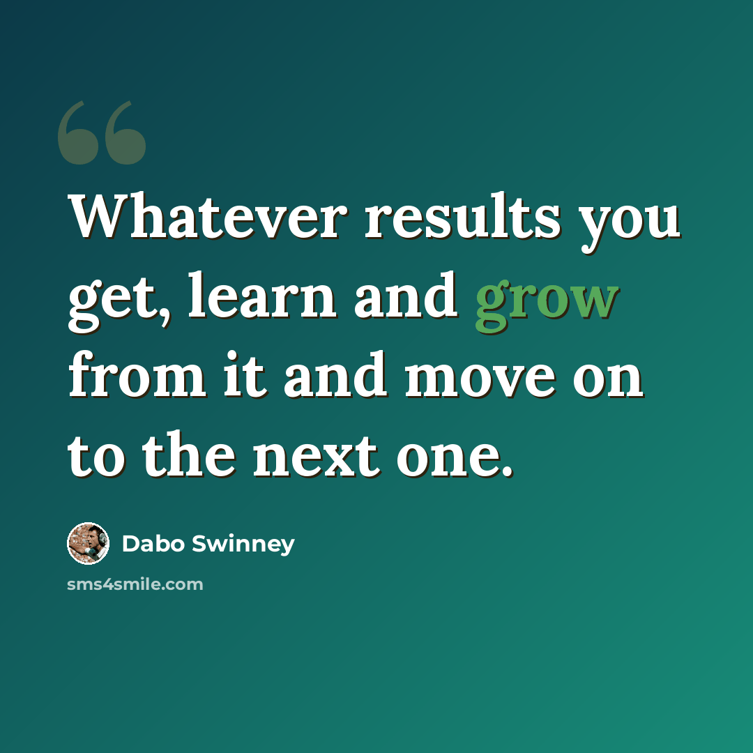 “Whatever results you get, learn and grow from it and move on to the next one.” quote by Dabo Swinney