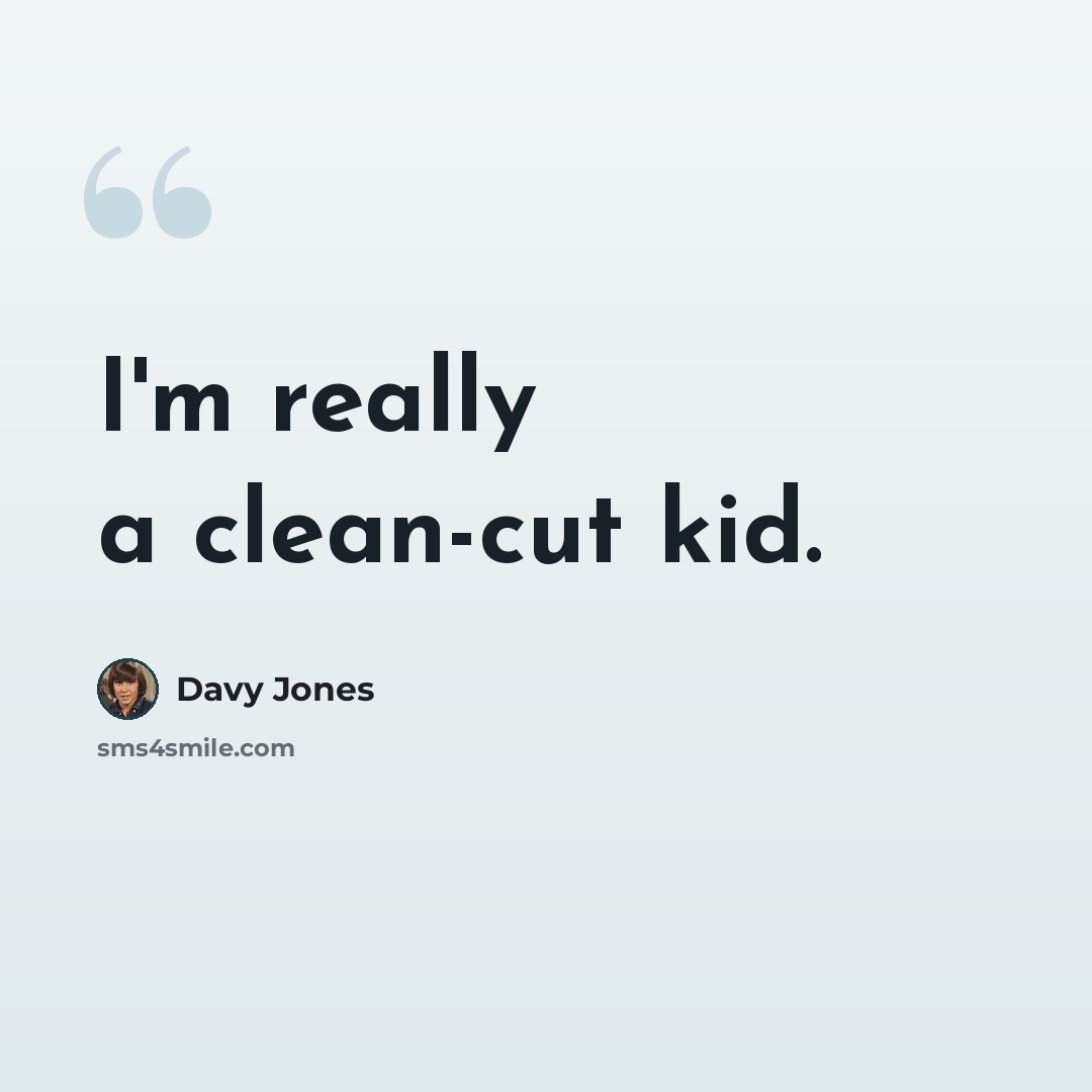 “I'm really a clean-cut kid.” quote by Davy Jones
