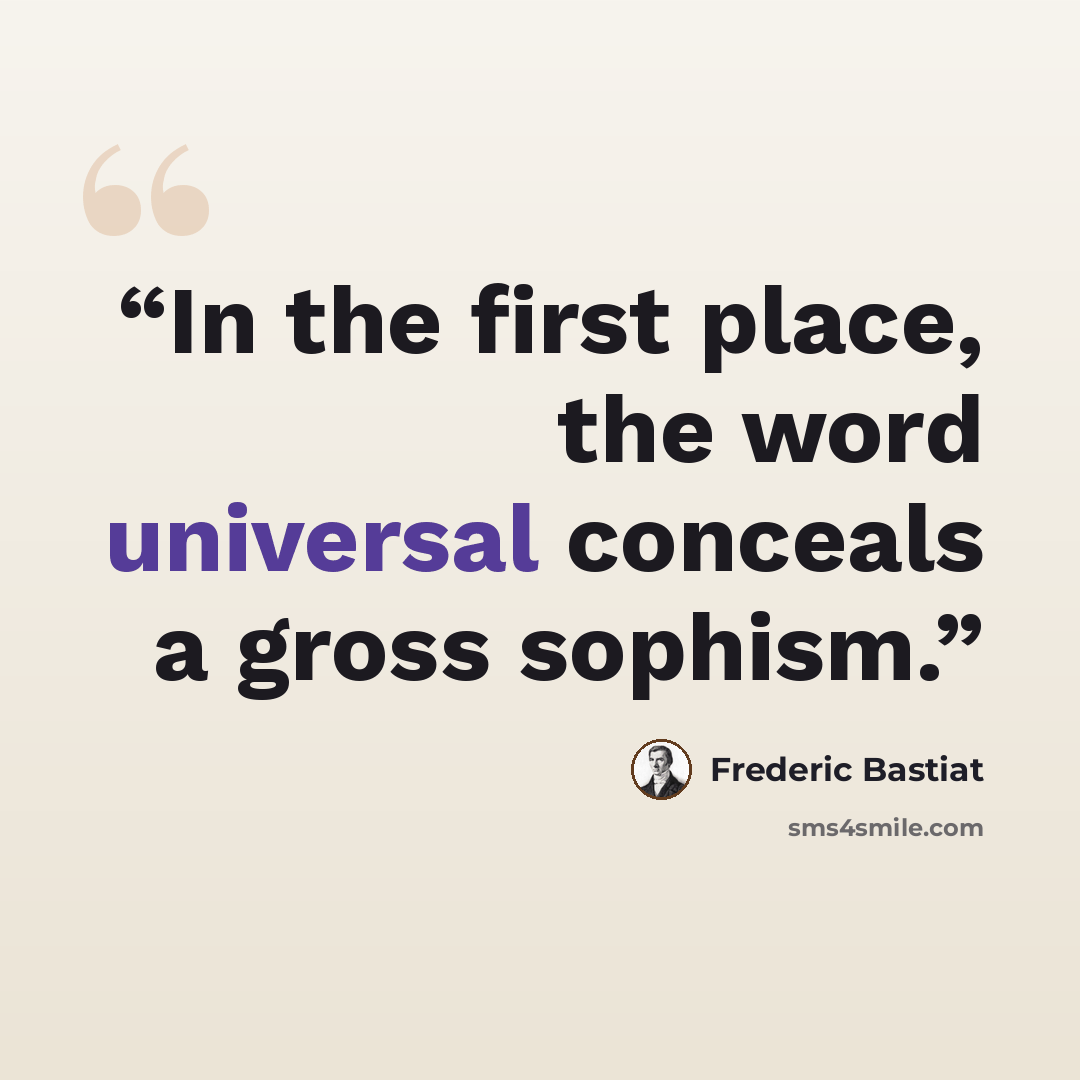 “In the first place, the word universal conceals a gross sophism.” quote by Frédéric Bastiat