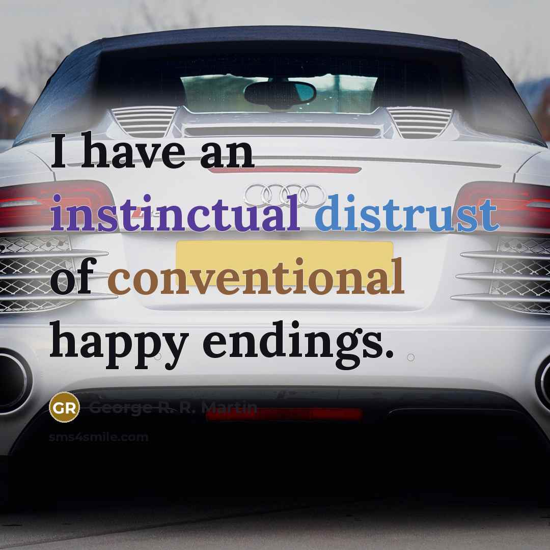 “I have an instinctual distrust of conventional happy endings.” quote by George R. R. Martin