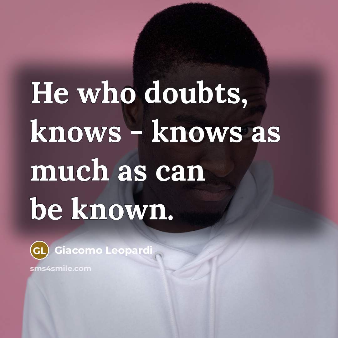 “He who doubts, knows - knows as much as can be known.” quote by Giacomo Leopardi