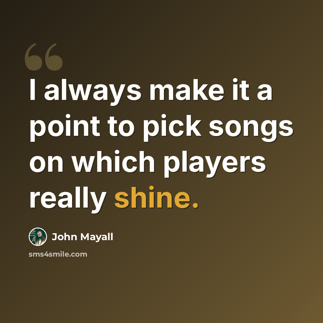 “I always make it a point to pick songs on which players really shine.” quote by John Mayall