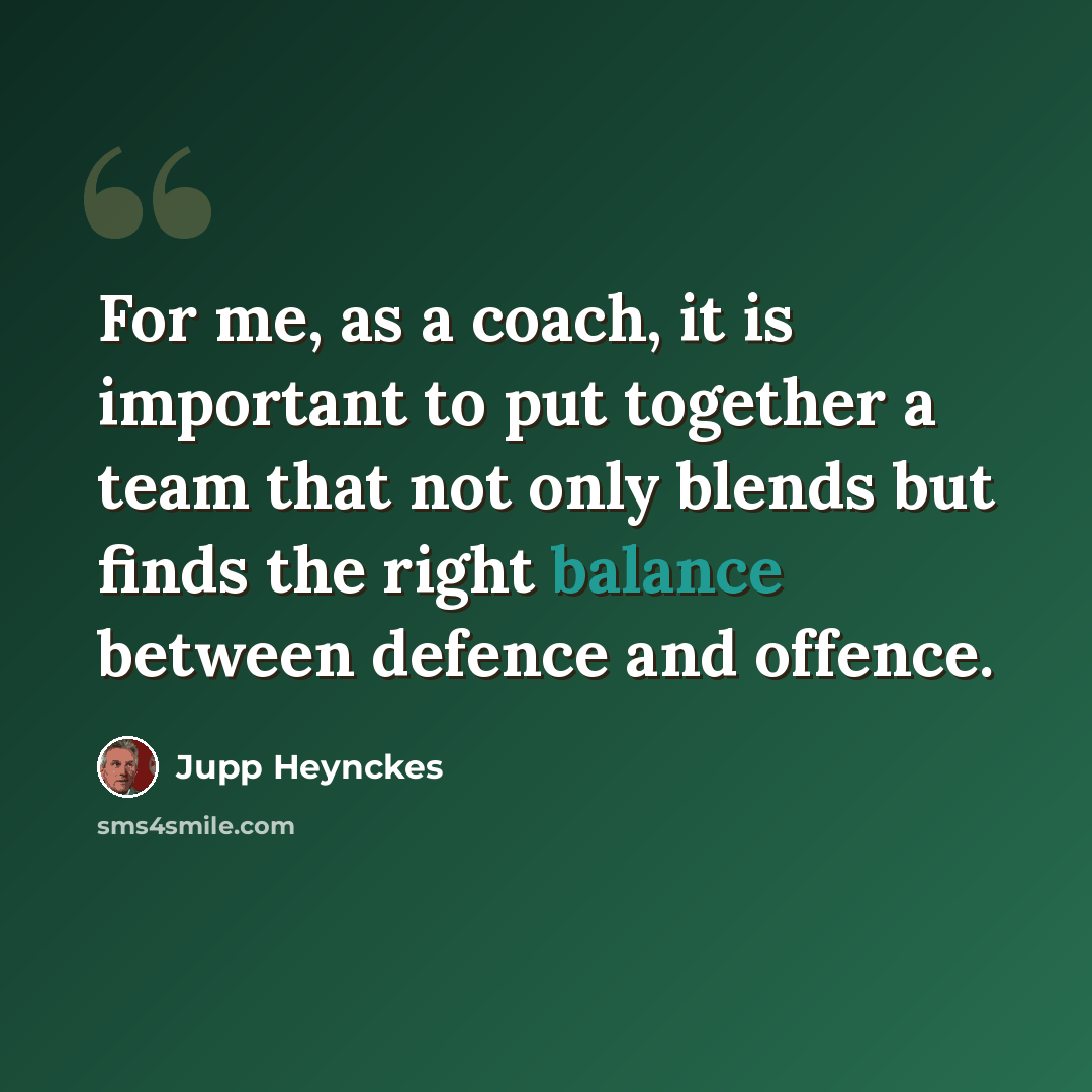 “For me, as a coach, it is important to put together a team that not only blends but finds the right balance between defence and offence.” quote by Jupp Heynckes