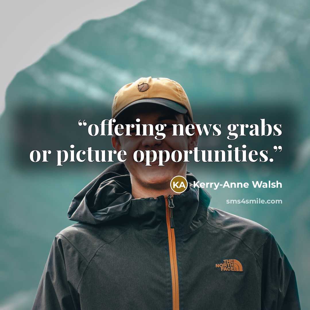 “offering news grabs or picture opportunities.” quote by Kerry-Anne Walsh