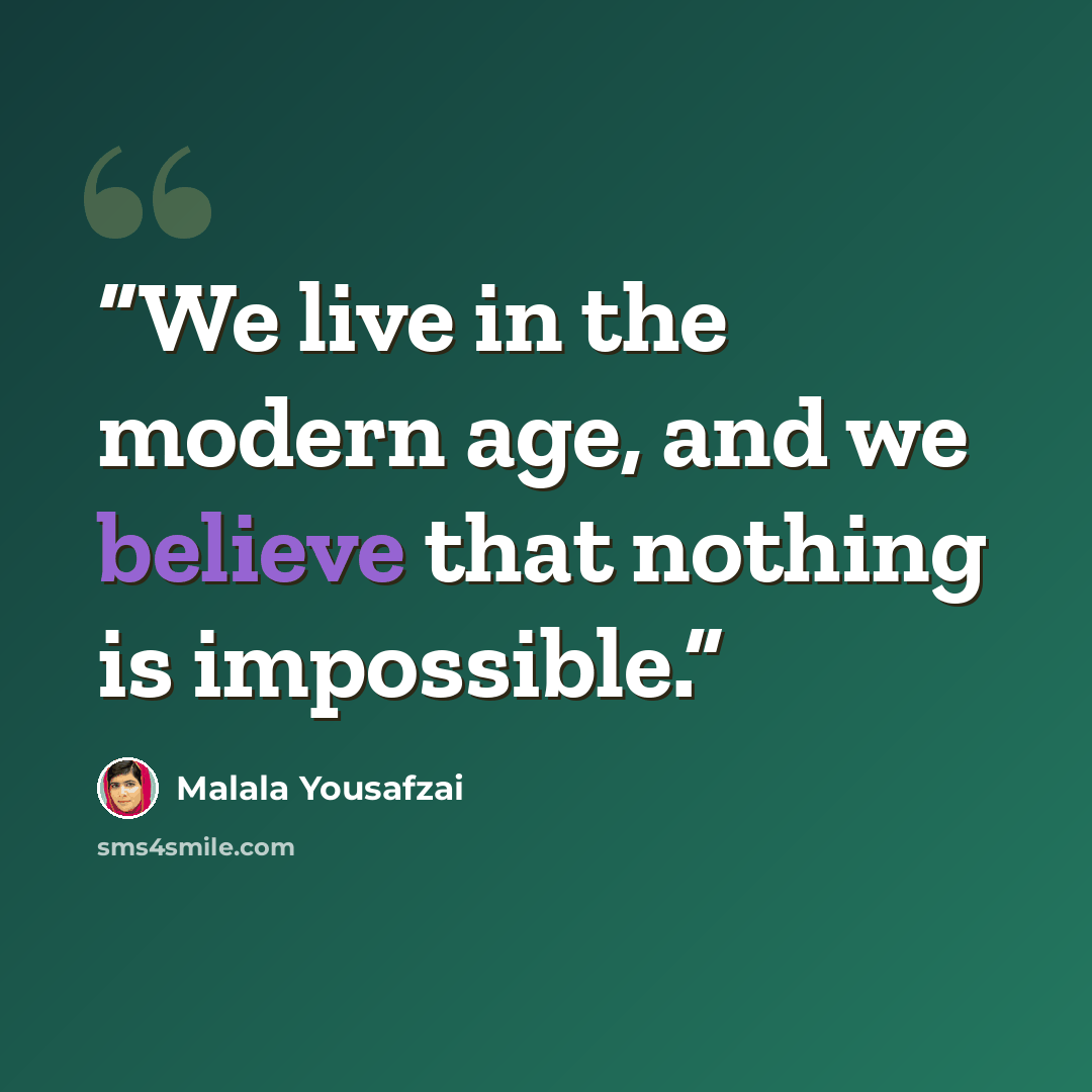 “We live in the modern age, and we believe that nothing is impossible.” quote by Malala Yousafzai