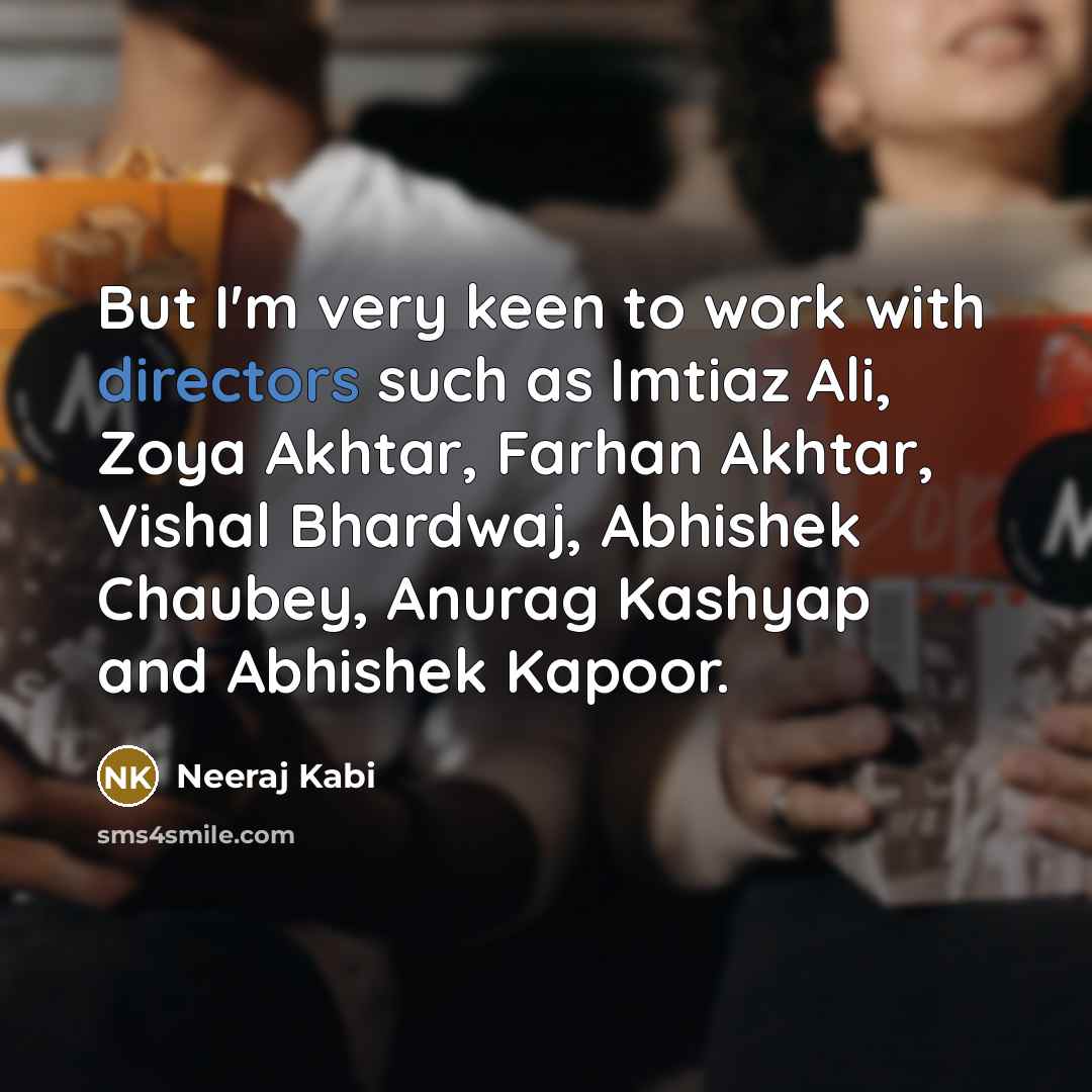 “But I'm very keen to work with directors such as Imtiaz Ali, Zoya Akhtar, Farhan Akhtar, Vishal Bhardwaj, Abhishek Chaubey, Anurag Kashyap and Abhishek Kapoor.” quote by Neeraj Kabi