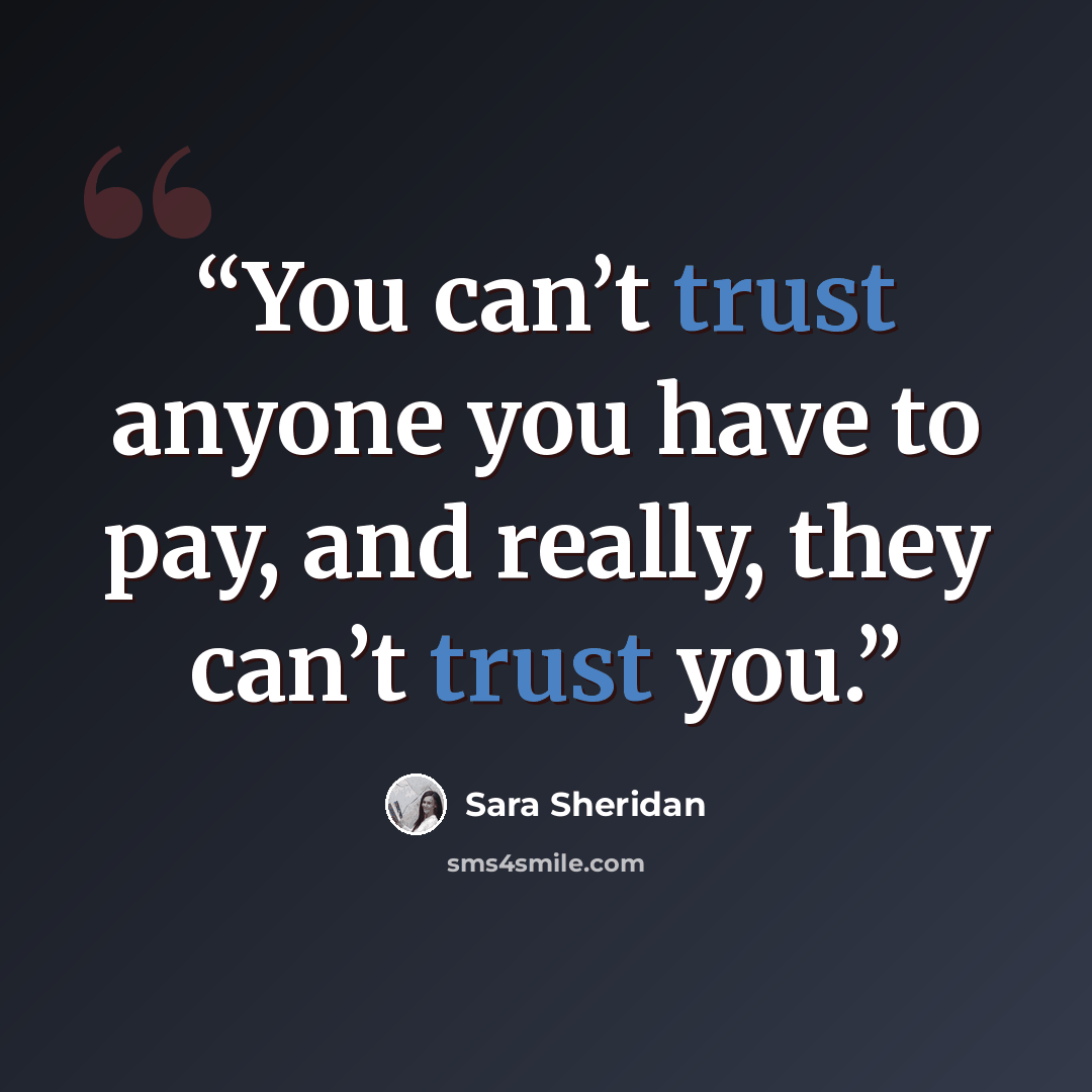 “You can’t trust anyone you have to pay, and really, they can’t trust you.” quote by Sara Sheridan