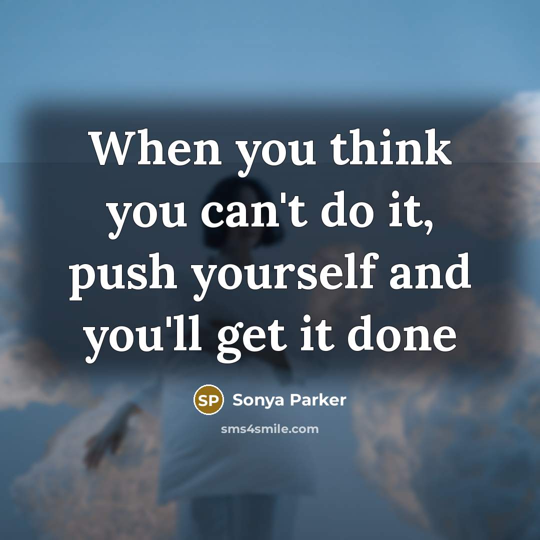 “When you think you can't do it, push yourself and you'll get it done” quote by Sonya Parker