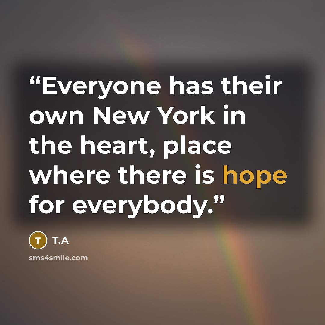 “Everyone has their own New York in the heart, place where there is hope for everybody.” quote by T.A