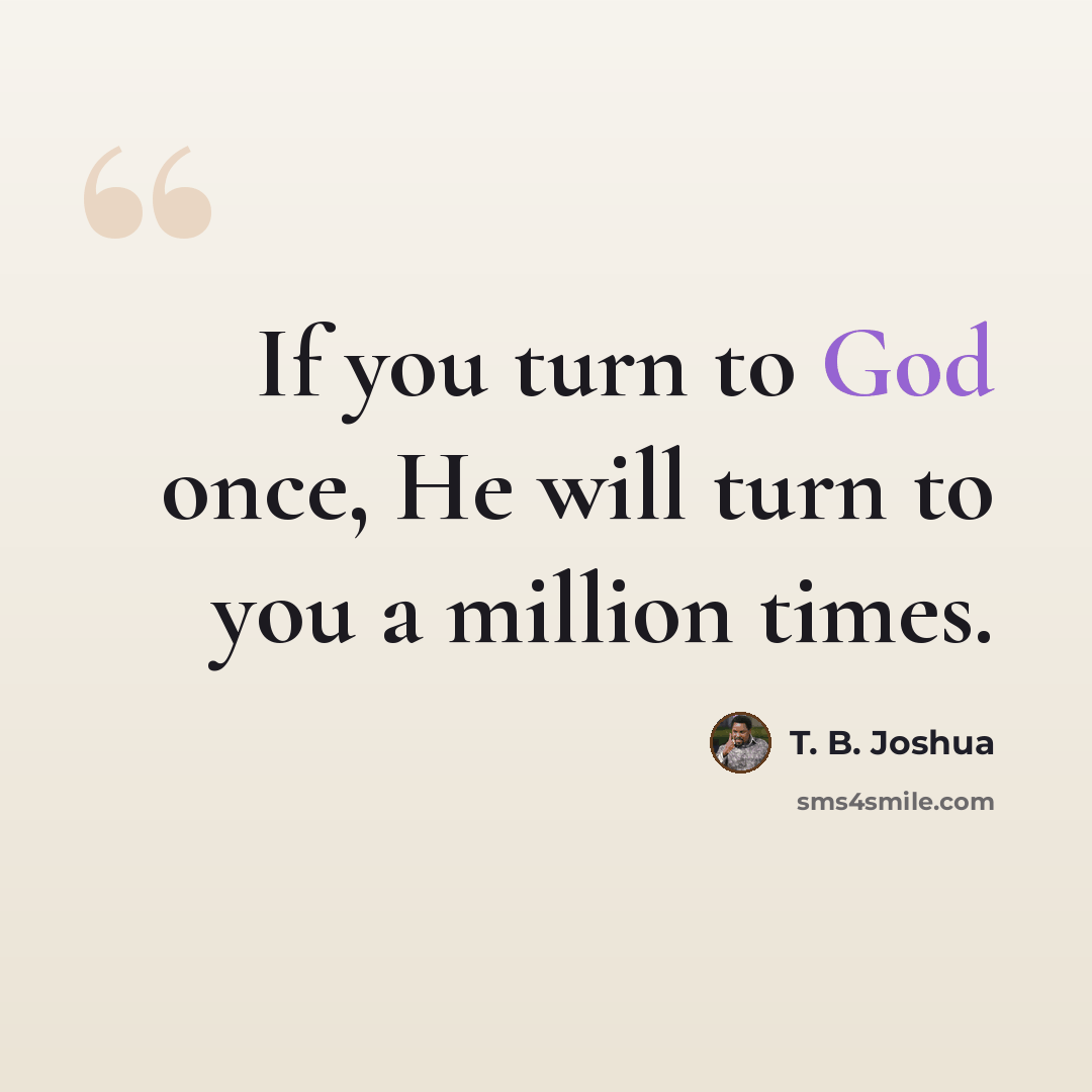 “If you turn to God once, He will turn to you a million times.” quote by T. B. Joshua