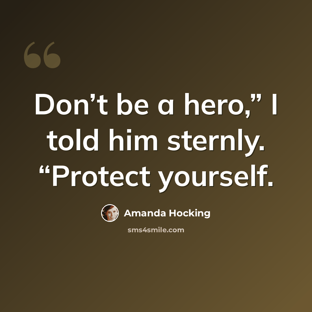 “Don’t be a hero,” I told him sternly. “Protect yourself.” quote by Amanda Hocking