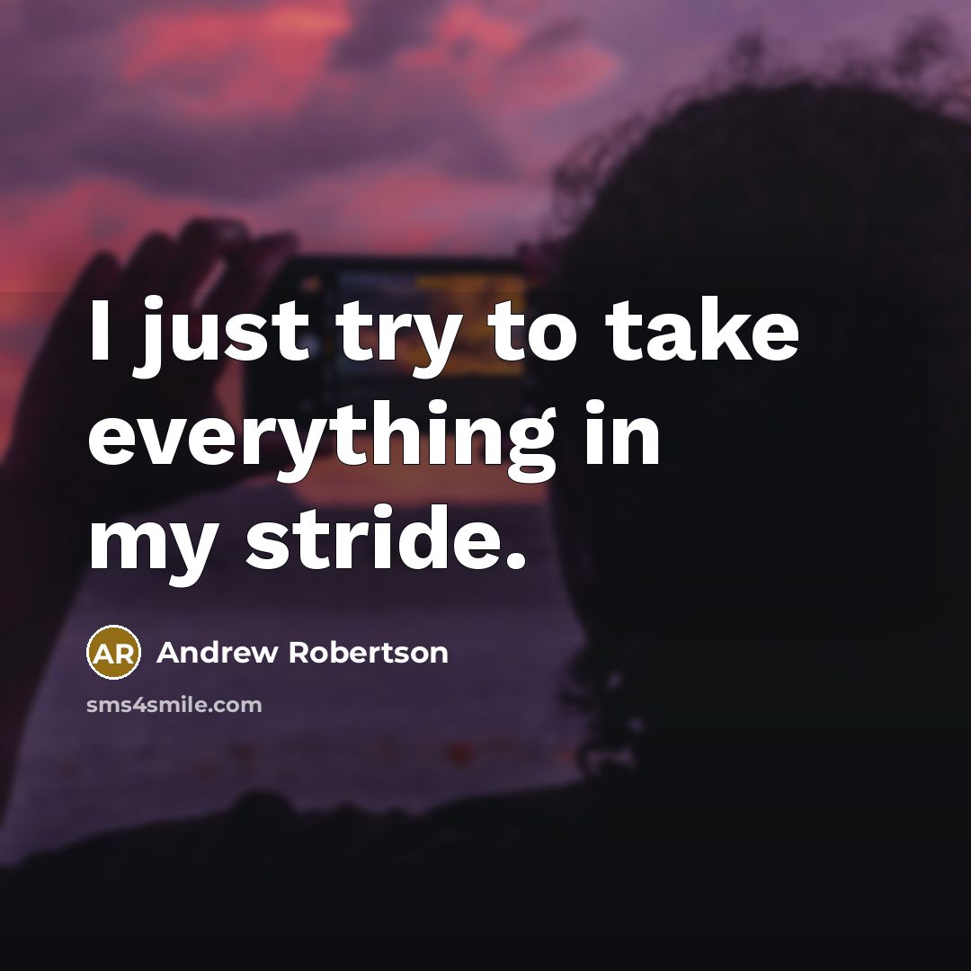 “I just try to take everything in my stride.” quote by Andrew Robertson