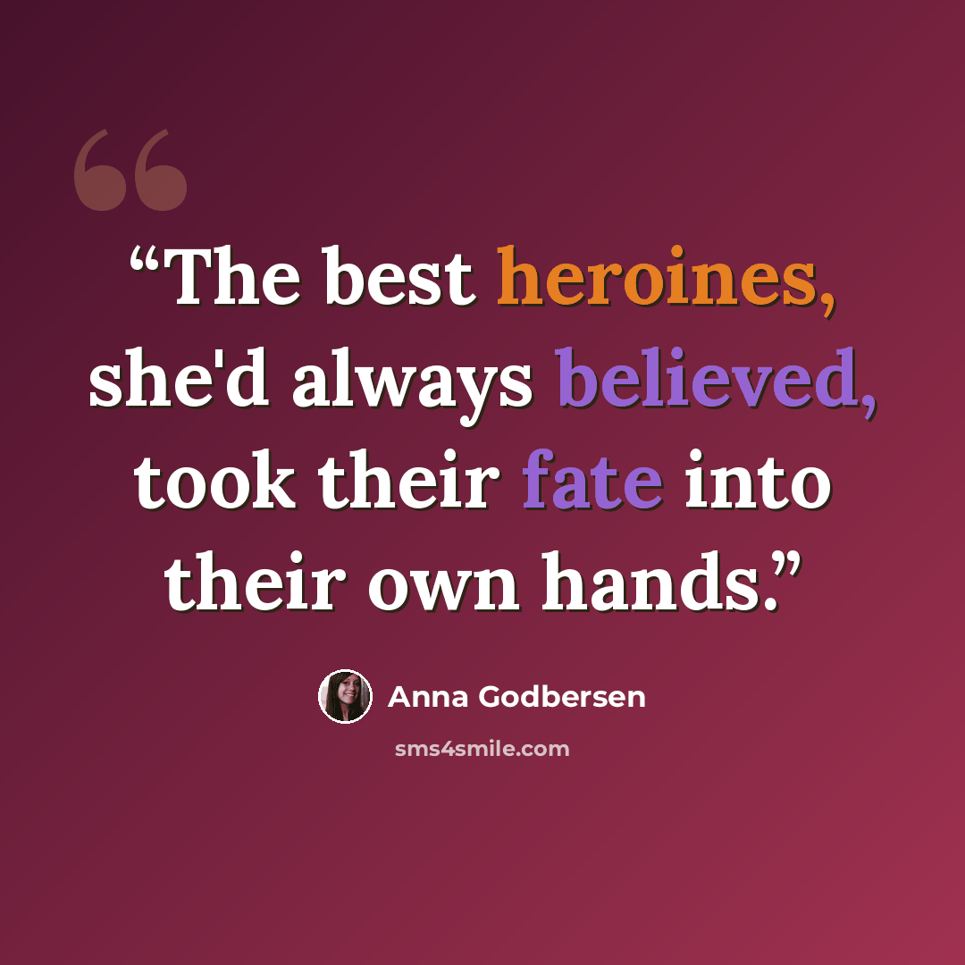 “The best heroines, she'd always believed, took their fate into their own hands.” quote by Anna Godbersen