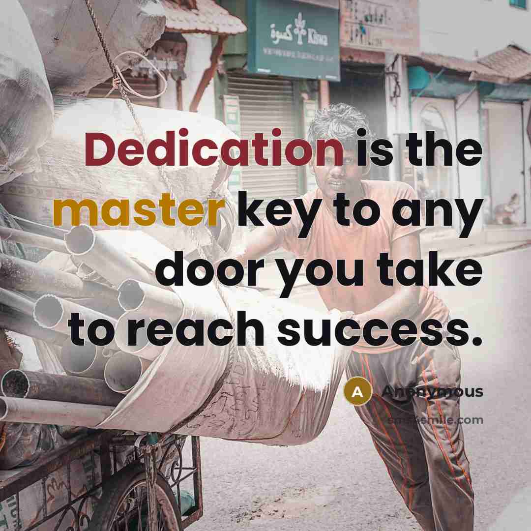 “Dedication is the master key to any door you take to reach success.” quote by Anonymous