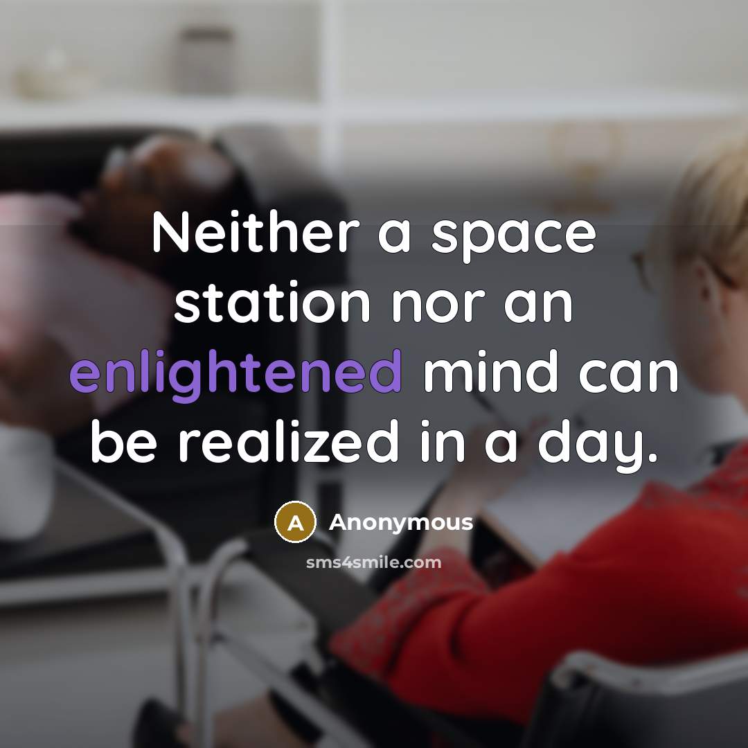 “Neither a space station nor an enlightened mind can be realized in a day.” quote by Anonymous