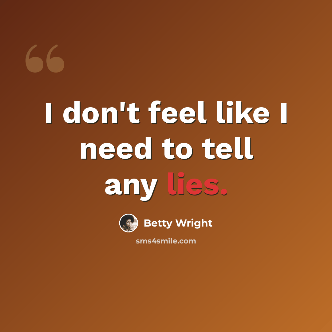 “I don't feel like I need to tell any lies.” quote by Betty Wright