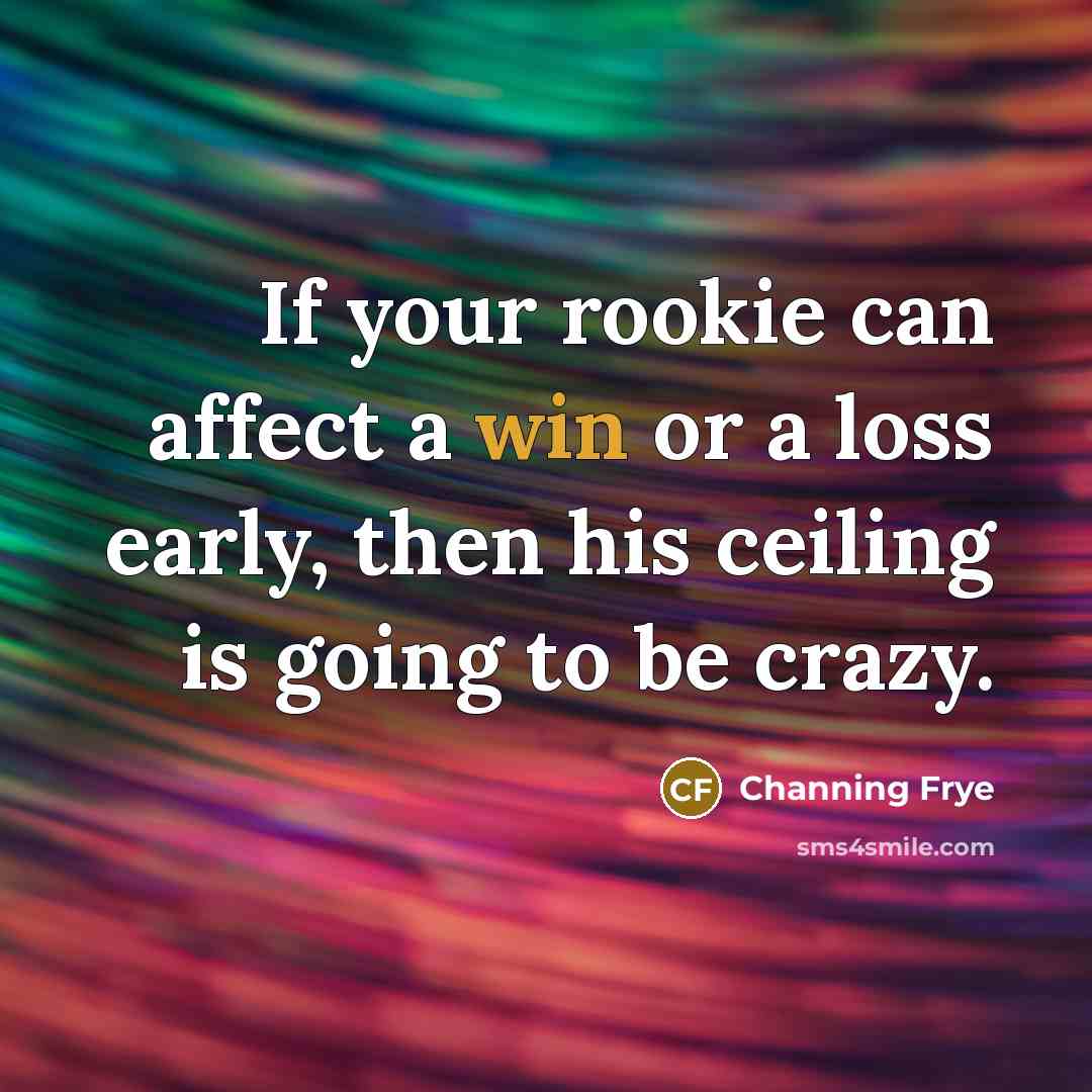 “If your rookie can affect a win or a loss early, then his ceiling is going to be crazy.” quote by Channing Frye