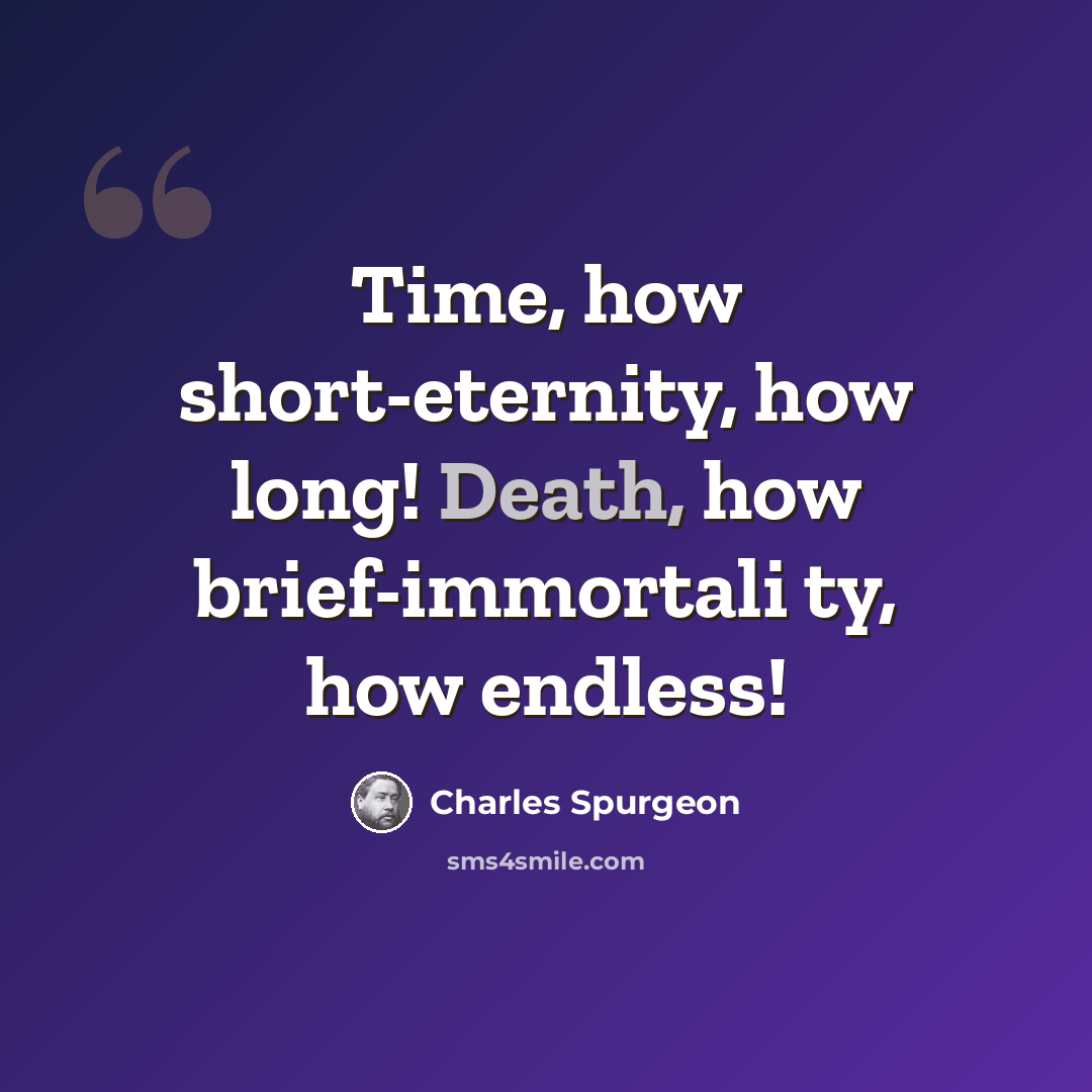 “Time, how short-eternity, how long! Death, how brief-immortali ty, how endless!” quote by Charles Spurgeon