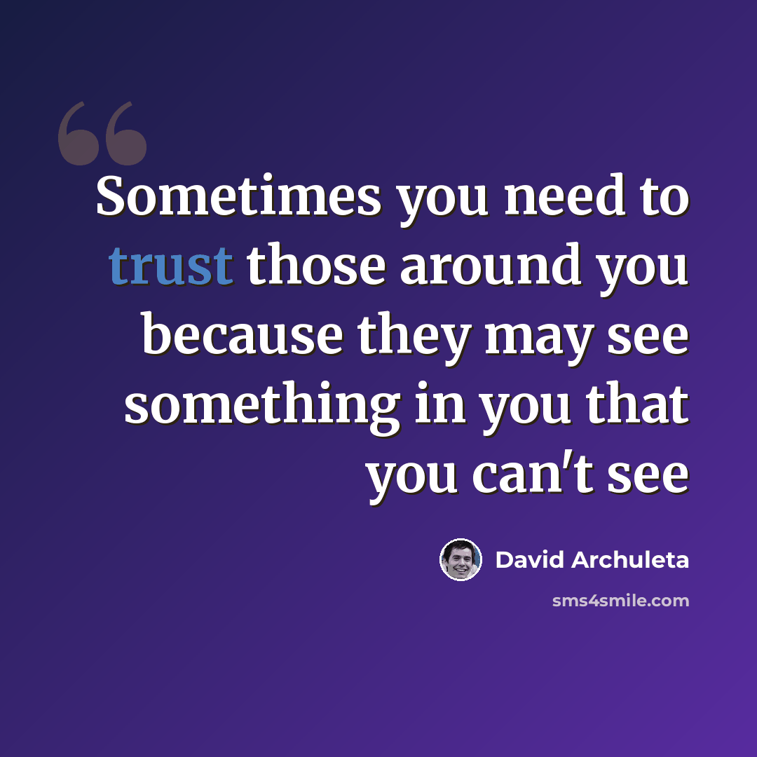 “Sometimes you need to trust those around you because they may see something in you that you can't see” quote by David Archuleta