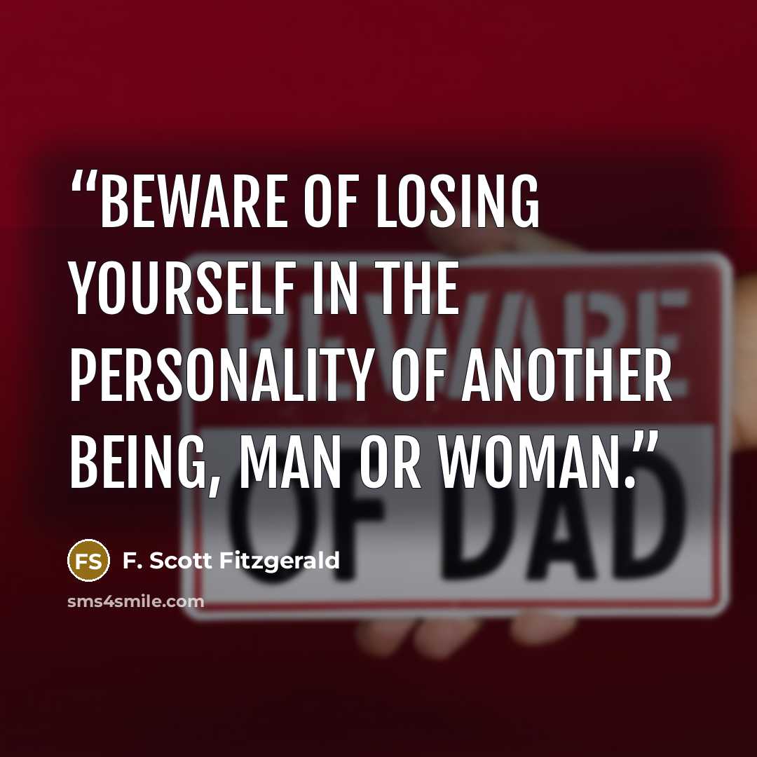 “Beware of losing yourself in the personality of another being, man or woman.” quote by F. Scott Fitzgerald