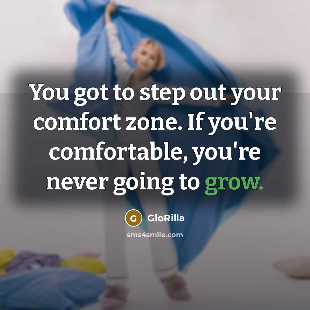 “You got to step out your comfort zone. If you're comfortable, you're never going to grow.” quote by GloRilla