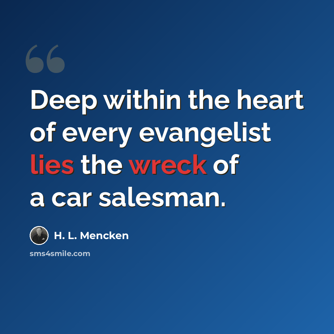 “Deep within the heart of every evangelist lies the wreck of a car salesman.” quote by H. L. Mencken
