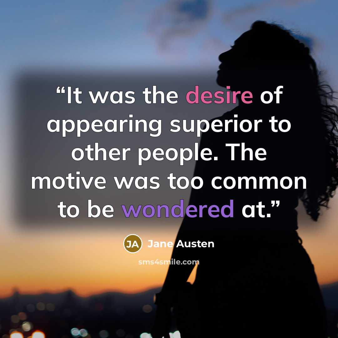 “It was the desire of appearing superior to other people. The motive was too common to be wondered at.” quote by Jane Austen