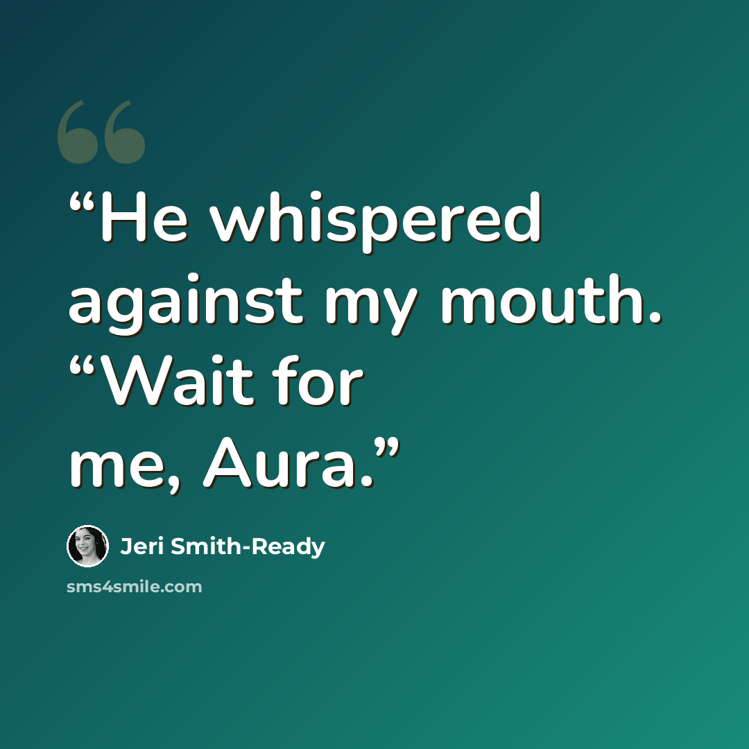 “He whispered against my mouth. “Wait for me, Aura.” quote by Jeri Smith-Ready