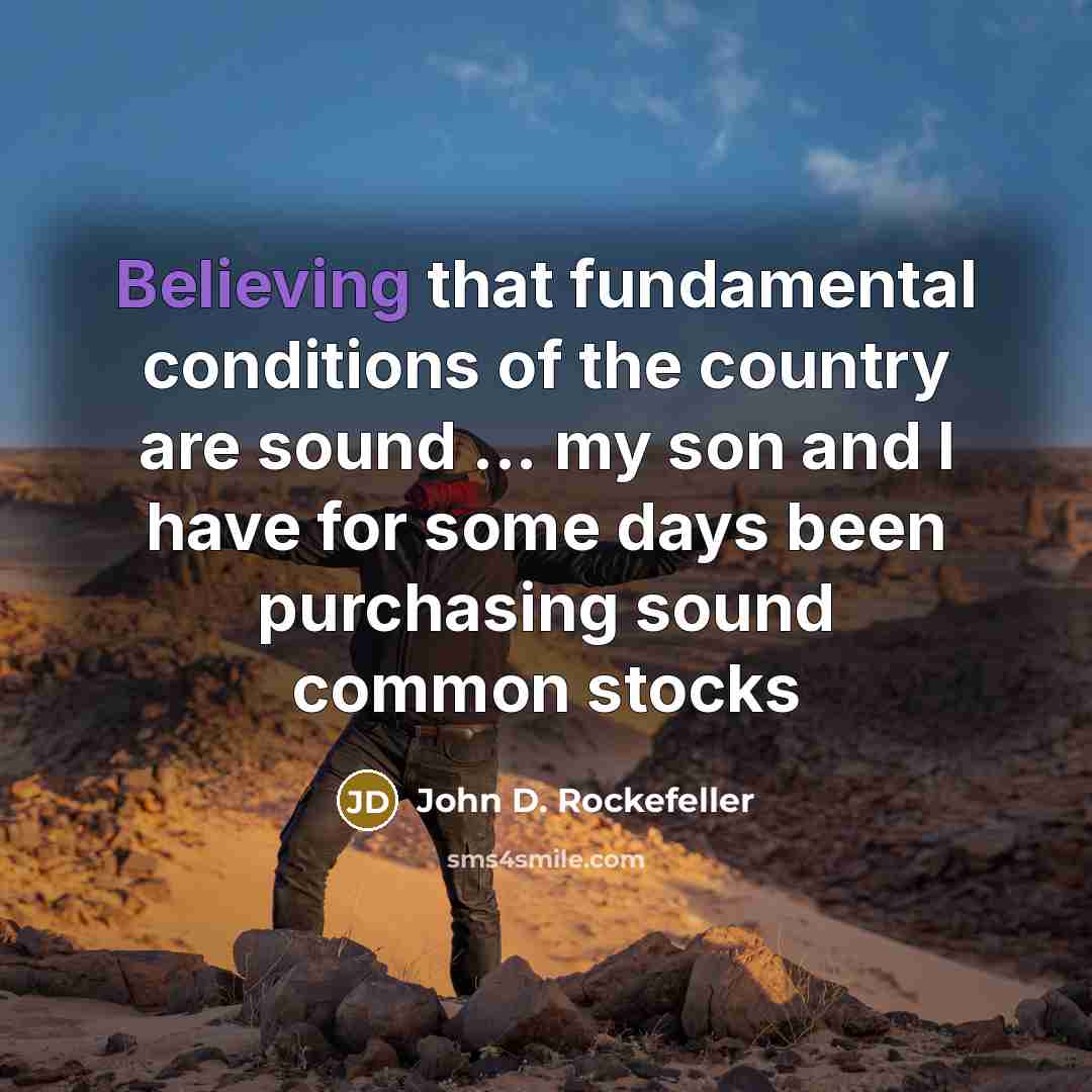 “Believing that fundamental conditions of the country are sound ... my son and I have for some days been purchasing sound common stocks” quote by John D. Rockefeller