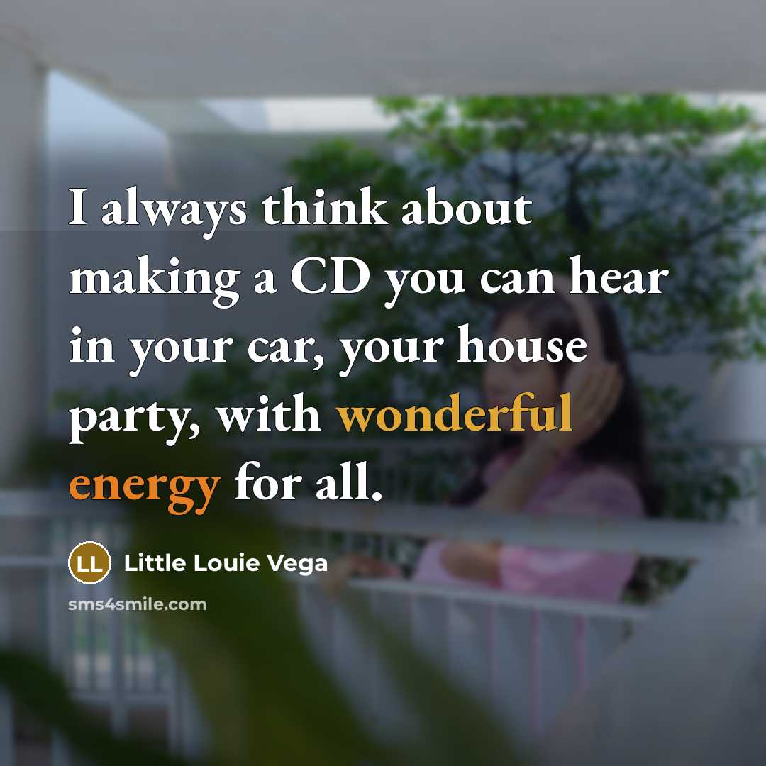 “I always think about making a CD you can hear in your car, your house party, with wonderful energy for all.” quote by Little Louie Vega