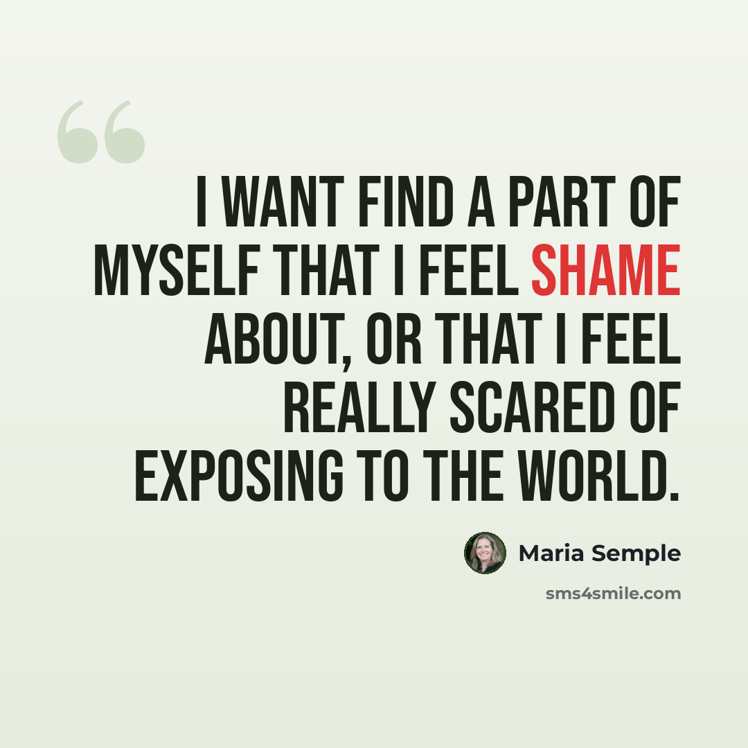 “I want find a part of myself that I feel shame about, or that I feel really scared of exposing to the world.” quote by Maria Semple