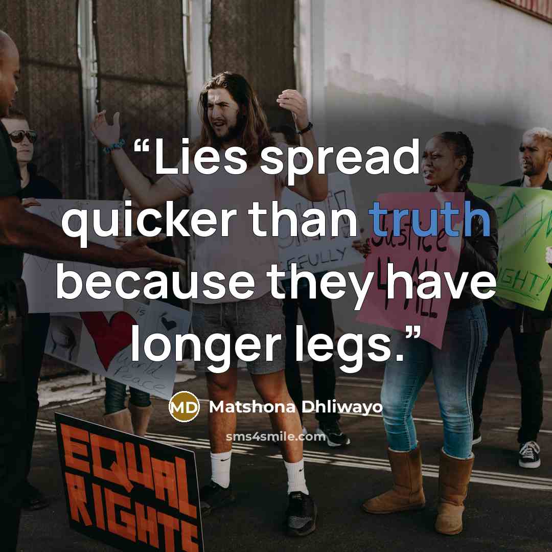 “Lies spread quicker than truth because they have longer legs.” quote by Matshona Dhliwayo