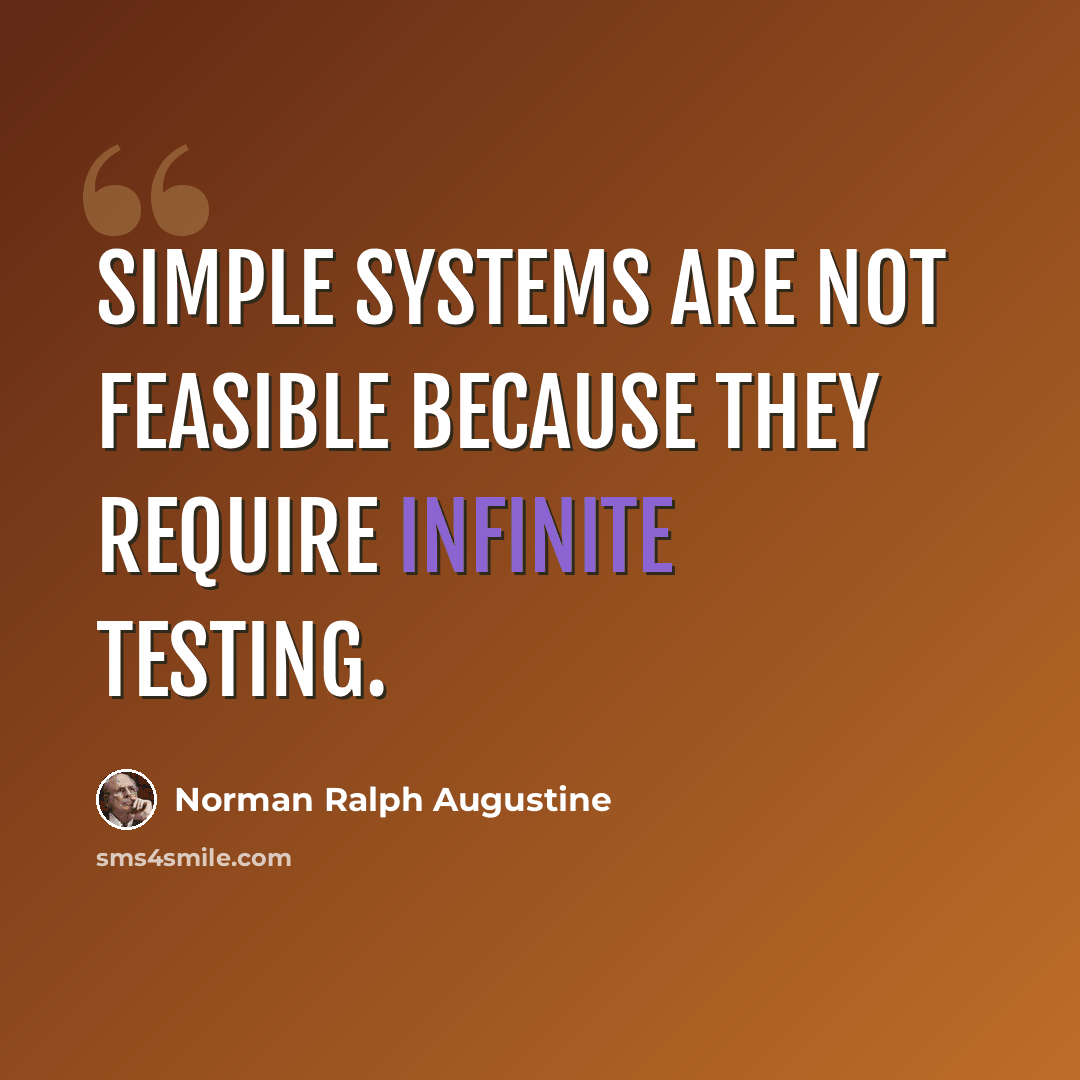 “Simple systems are not feasible because they require infinite testing.” quote by Norman Ralph Augustine