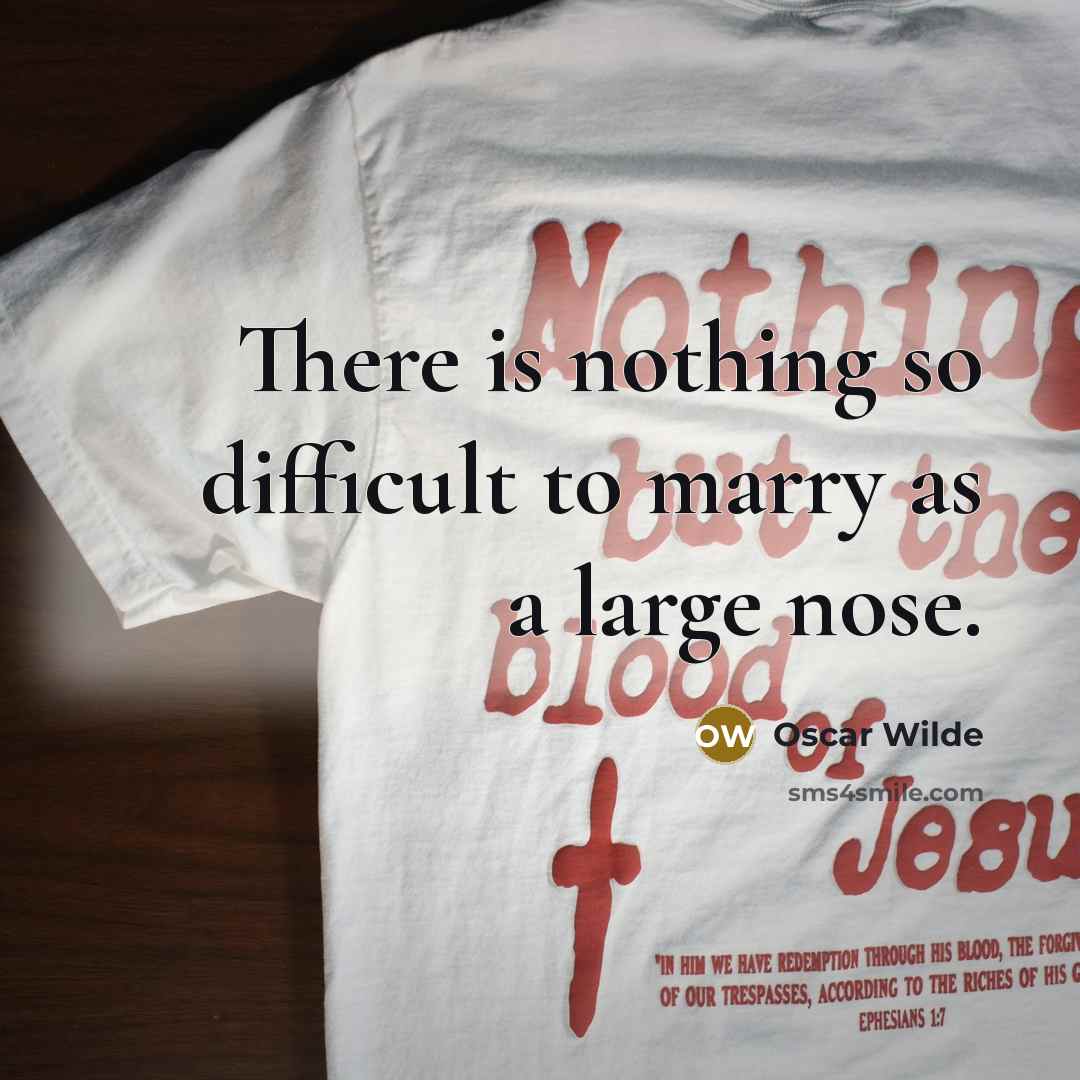 “There is nothing so difficult to marry as a large nose.” quote by Oscar Wilde
