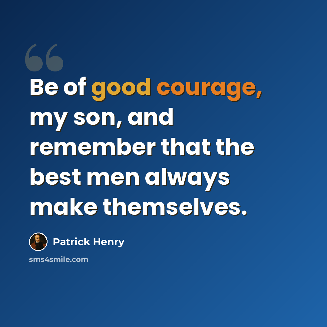 “Be of good courage, my son, and remember that the best men always make themselves.” quote by Patrick Henry