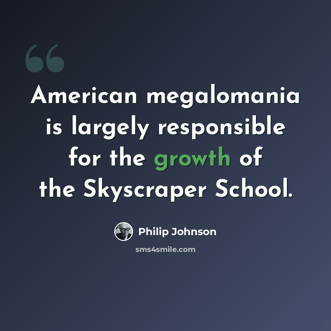 “American megalomania is largely responsible for the growth of the Skyscraper School.” quote by Philip Johnson