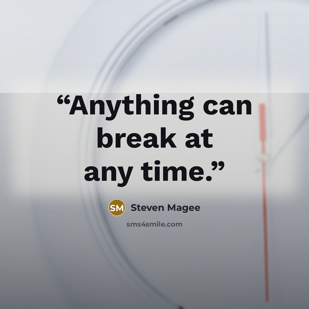 “Anything can break at any time.” quote by Steven Magee