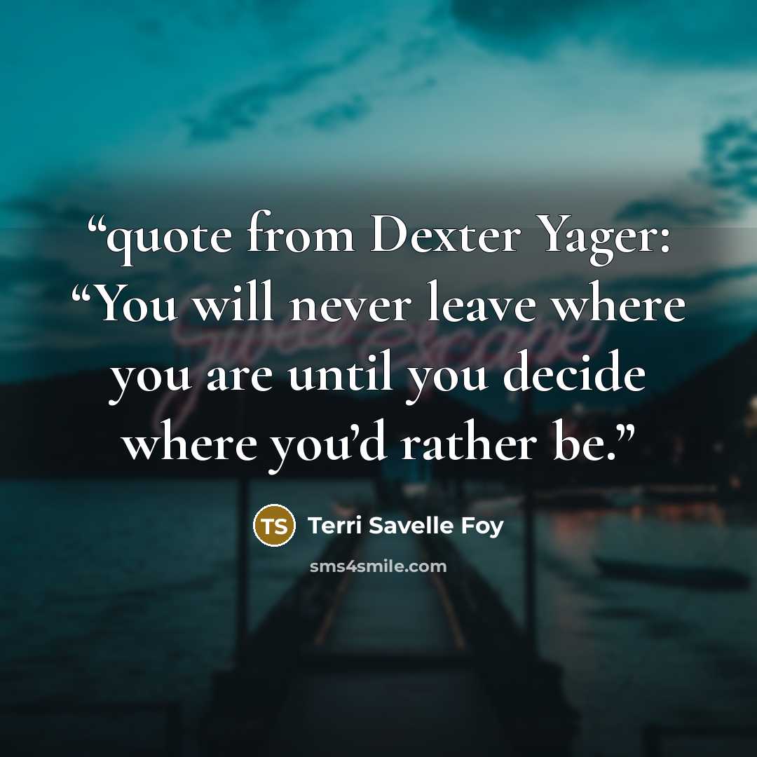 “quote from Dexter Yager: “You will never leave where you are until you decide where you’d rather be.” quote by Terri Savelle Foy