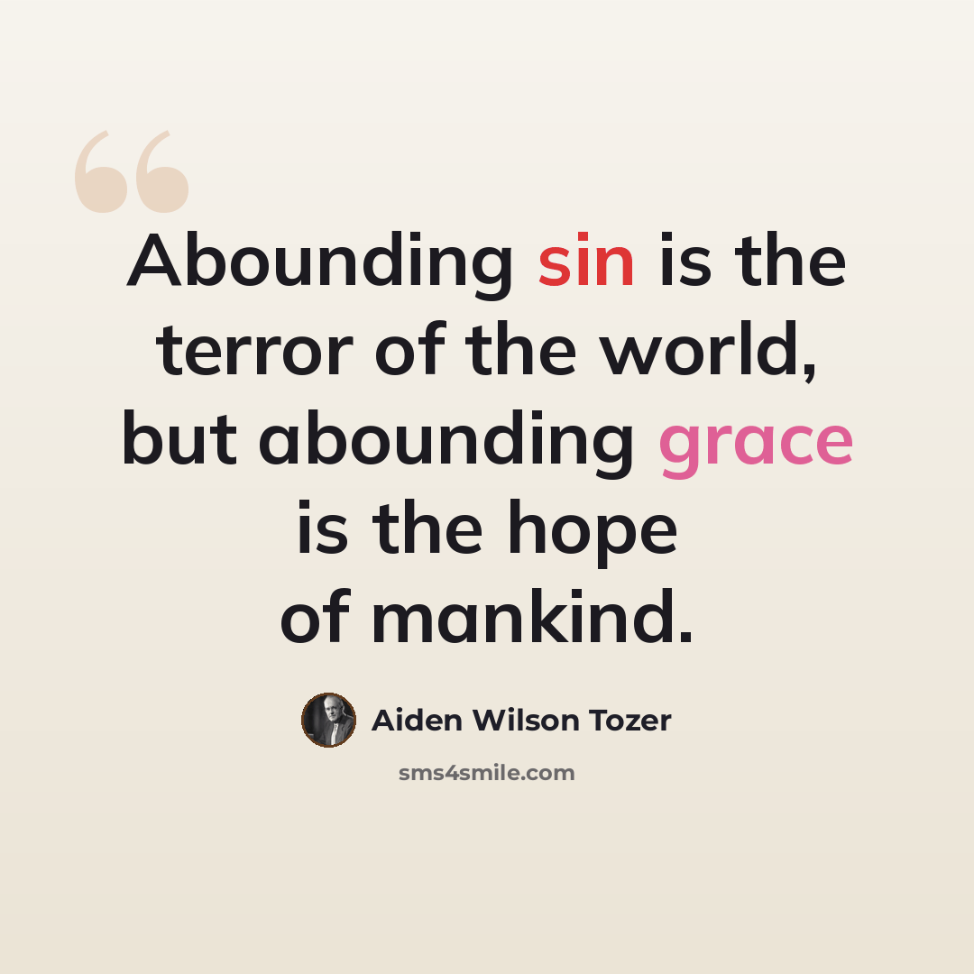 “Abounding sin is the terror of the world, but abounding grace is the hope of mankind.” quote by Aiden Wilson Tozer