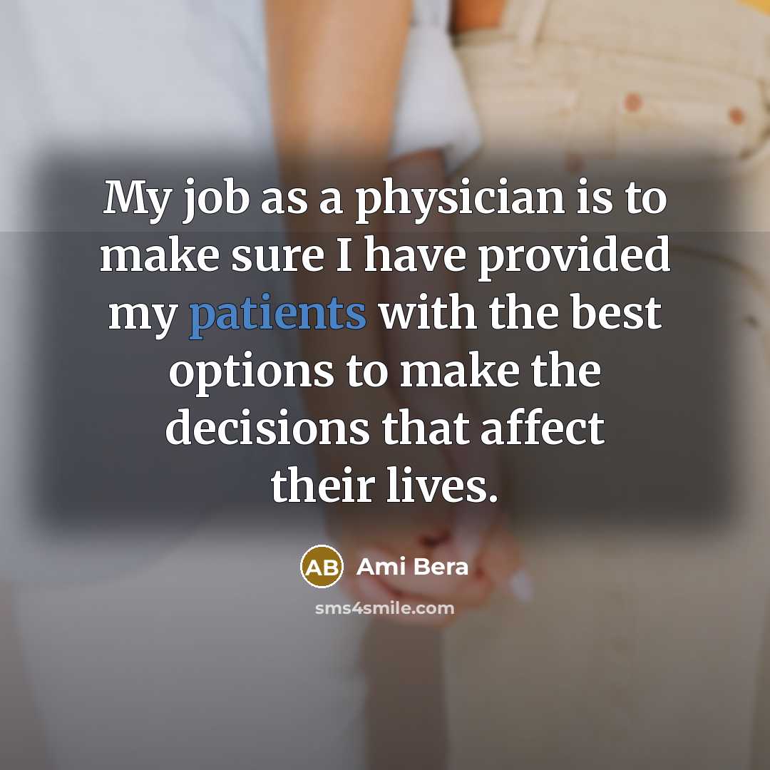 “My job as a physician is to make sure I have provided my patients with the best options to make the decisions that affect their lives.” quote by Ami Bera