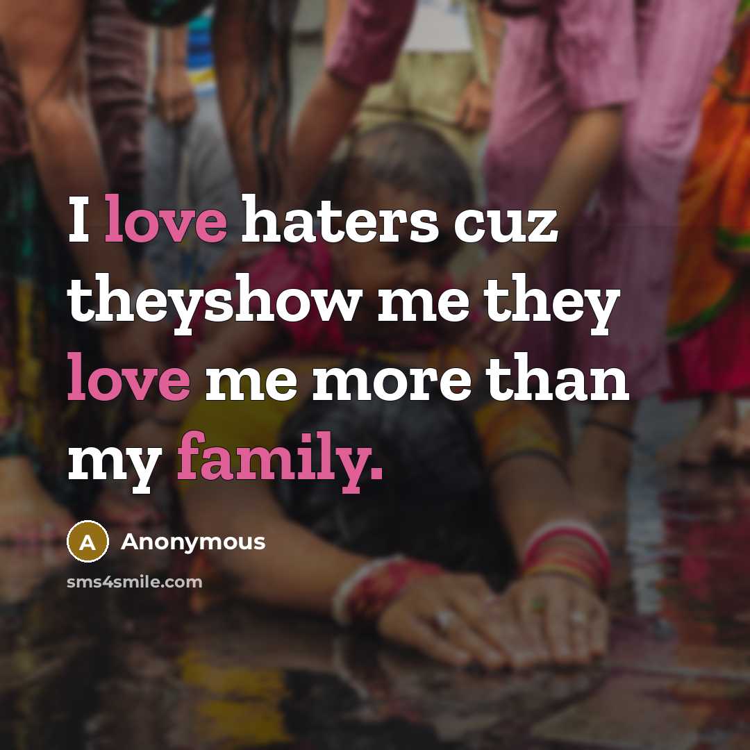 “I love haters cuz theyshow me they love me more than my family.” quote by Anonymous