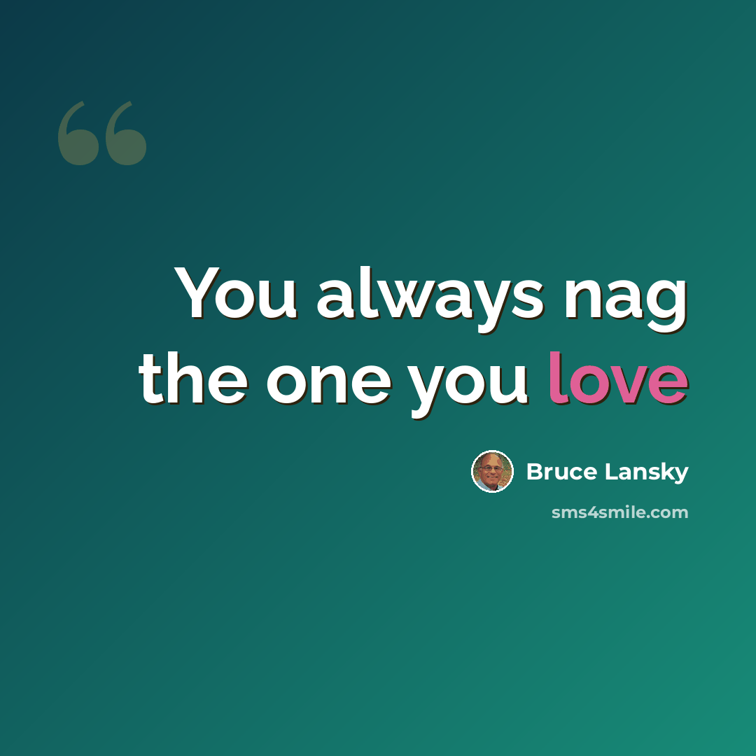 “You always nag the one you love” quote by Bruce Lansky